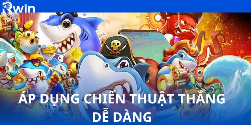 Áp dụng chiến thuật thắng dễ dàng hơn khi chơi bắn cá xèng