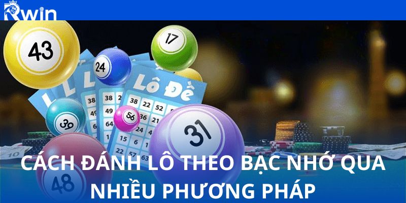 Bật mí chi tiết cách đánh lô theo bạc nhớ qua nhiều phương pháp