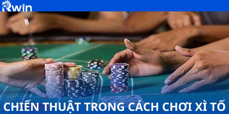 Chiến thuật nên áp dụng trong cách chơi xì tố đổi thưởng