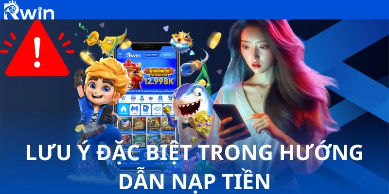 lưu ý đặc biệt trong hướng dẫn nạp tiền