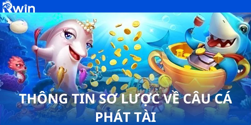 Thông tin sơ lược về Câu cá Phát Tài tại RWIN