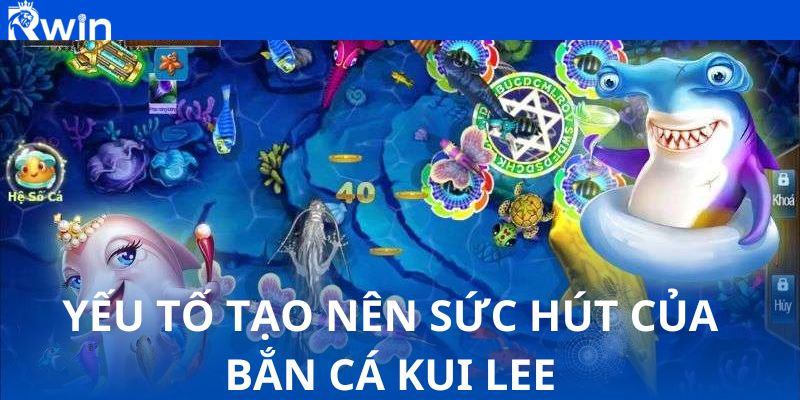 Lý do Bắn cá Kui Lee luôn đứng đầu bảng xếp hạng trên thị trường